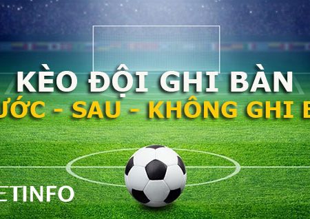 Toàn tập về kèo cược đội ghi bàn trước – Sau – Không ghi bàn